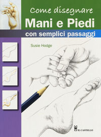 9788865209110 - Come disegnare mani e piedi con semplici passaggi. Ediz. a colori