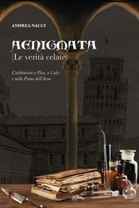 9788865292082 - Aenigmata. (Le verità celate). L'alchimista a Pisa, a Calci e nella piana dell'Arno