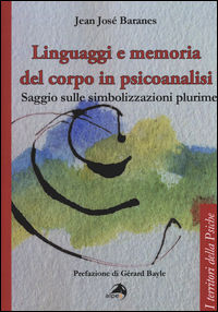 9788865313589 - Linguaggi e memoria del corpo in psicoanalisi. Saggio sulle simbolizzazioni plurime