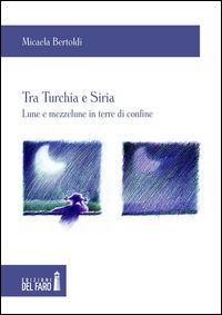 9788865374542 - Tra Turchia e Siria. Lune e mezzelune in terre di confine