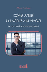 9788865375785 - Come aprire un'agenzia di viaggi (e non chiudere la settimana dopo)