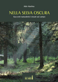 9788865376669 - Nella selva oscura. Racconti naturalistici vissuti sul campo