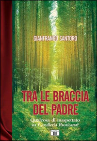 9788865401644 - Tra le braccia del padre. Qualcosa di inaspettato su Cavalleria Rusticana?