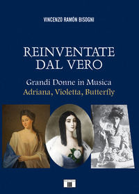 9788865403808 - Reinventare dal vero. Grandi donne in musica. Adriana, Violetta, Butterfly