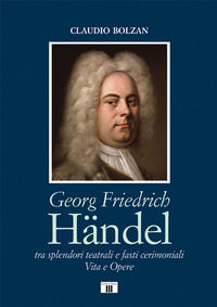 9788865403907 - Georg Friedrich Händel. Tra splendori teatrali e fasti cerimoniali. Vita e opere