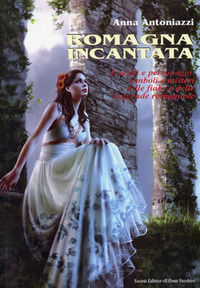 9788865411209 - Romagna incantata. Luoghi e personaggi, simboli e misteri delle fiabe e delle leggende romagnole