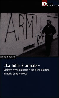 9788865481097 - «La lotta è armata». Sinistra rivoluzionaria e violenza politica (1969-1972)
