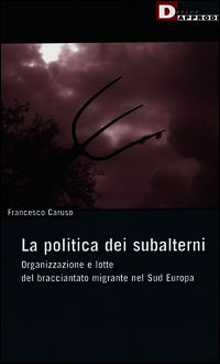 9788865481219 - La politica dei subalterni. Organizzazione e lotte del bracciantato migrante nel Sud europa