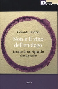 9788865482797 - Non è il vino dell'enologo. Lessico di un vignaiolo che dissente