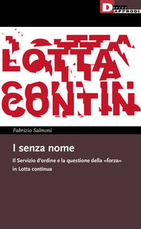9788865484180 - I senza nome. Il Servizio d'ordine e la questione della «forza» in Lotta continua