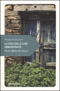 9788865491829 - La voce delle case abbandonate. Piccolo alfabeto del silenzio