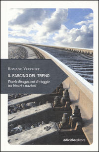 9788865492031 - Il fascino del treno. Piccole divagazioni di viaggio tra binari e stazioni