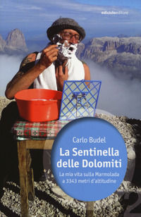 9788865493014 - La sentinella delle Dolomiti. La mia vita sulla Marmolada a 3343 metri d'altitudine