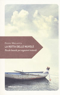 9788865493144 - La rotta delle nuvole. Piccole bussole per sognatori testardi