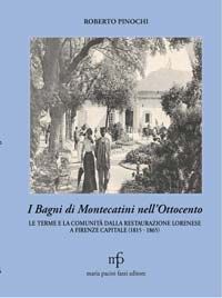9788865500057 - I bagni di Montecatini nell'Ottocento. Le terme e la comunità dalla restaurazione lorenese a Firenze capitale (1815-1865