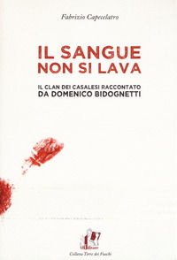 9788865512388 - Il sangue non si lava. Il clan dei Casalesi raccontato da Domenico Bidognetti