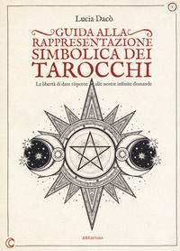 9788865512715 - Guida alla rappresentazione simbolica dei tarocchi. La libertà di dare risposte alle nostre infinite domande. Ediz. a co