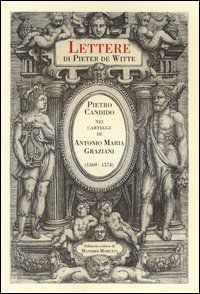 9788865571149 - Lettere di Pieter de Witte. Pietro Candido nei carteggi di Antonio Maria Graziani (1569-1574). Ediz. critica