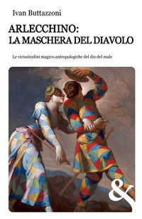9788865601976 - Arlecchino: la maschera del diavolo. Le vicissitudini magico-antropologiche del dio del male