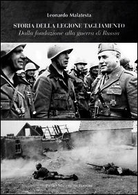 9788865702475 - Storie della Legione Tagliamento. Dalla fondazione alla guerra di Russia. Dalla guerra di Russia all'armistizio