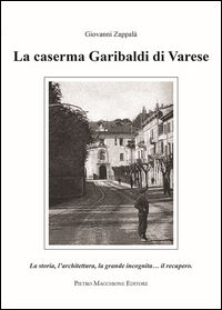 9788865702925 - La caserma Garibaldi di Varese. La storia, l'architettura, la grande incognita... il recupero