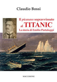 9788865705667 - Il picasass sopravvissuto al Titanic. La storia di Emilio Portaluppi