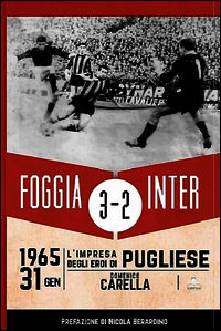 9788865721384 - Foggia Inter 3-2. 31 gennaio 1965: l'impresa degli eroi di Pugliese