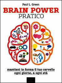 9788865746776 - Brain Power pratico. Mantieni in forma il tuo cervello, ogni giorno, a ogni età
