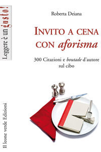 9788865800089 - Invito a cena con aforisma. 300 citazioni e «boutade» d'autore sul cibo