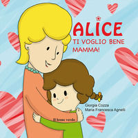 9788865800409 - Ti voglio bene mamma! Alice. Ediz. illustrata