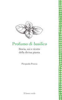 9788865803592 - Profumo di basilico. Storia, usi e ricette della divina pianta