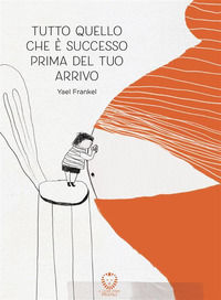 9788865804711 - Tutto quello che è successo prima del tuo arrivo. Ediz. a colori