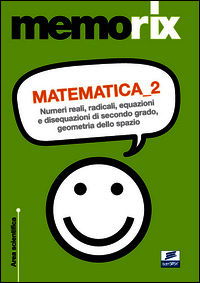9788865840962 - Matematica. Numeri reali, radicali, equazioni e disequazioni di secondo grado, geometria dello spazio. Vol. 2