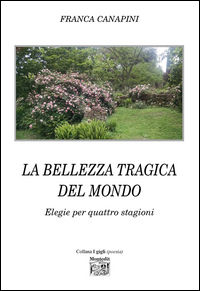 9788865877029 - La bellezza tragica del mondo. Elegie per quattro stagioni