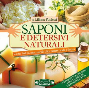9788865880265 - Saponi e detersivi naturali. Come farli in casa usando olio, cenere, soda e lisciva. Con ricette passo passo per realizz