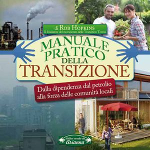 9788865880340 - Manuale pratico della transizione. Dalla dipendenza dal petrolio alla forza delle comunità locali