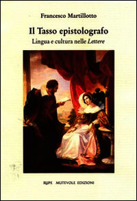 9788865914045 - Il Tasso epistolografo. Lingua e cultura nelle «Lettere»