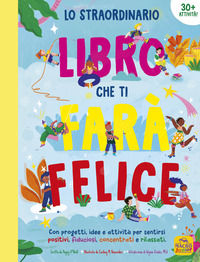 9788865934807 - Lo straordinario libro che ti farà felice. Con progetti, idee e attività per sentirsi positivi, fiduciosi, concentrati e
