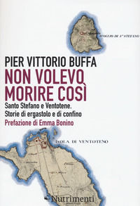 9788865945070 - Non volevo morire così. Santo Stefano e Ventotene. Storie di ergastolo e di confino