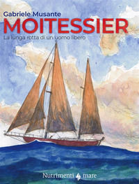 9788865947777 - Moitessier. La lunga rotta di un uomo libero