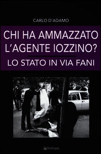 9788865985762 - Chi ha ammazzato l'agente Iozzino? Lo Stato in via Fani