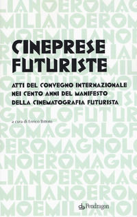 9788865989388 - Cineprese futuriste. Atti del Convegno internazionale nei cento anni del Manifesto della cinematografia futurista (Roma,