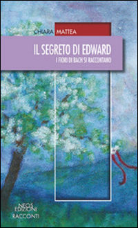 9788866082200 - Il segreto di Edward. I fiori di Bach si raccontano