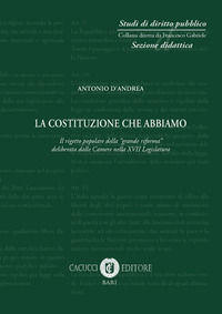 9788866115809 - La Costituzione che abbiamo. Il rigetto popolare della «grande riforma» deliberata dalle Camere nella XVII Legislatgura