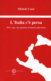 9788866117681 - L'Italia s'è persa. M5S e Lega, i due populismi. Il tramonto della sinistra