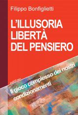 9788866170785 - L'illusoria libertà del pensiero. Il gioco complesso dei nostri condizionamenti