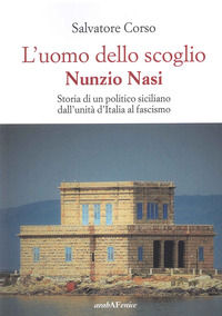 9788866178125 - L'uomo dello scoglio. Nunzio Nasi. Storia di un politico siciliano dall'unità d'Italia al Fascismo