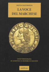 9788866179382 - La voce del Marchese. Un'autobiografia di Ludovico II Signore di Saluzzo