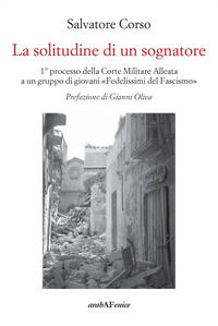 9788866179764 - La solitudine di un sognatore. Primo processo della Corte Militare Alleata a un gruppo di «Fedelissimi del Fascismo»