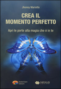 9788866232476 - Crea il momento perfetto. Apri le porte alla magia che è in te